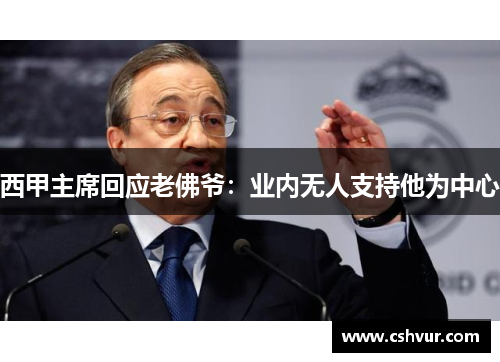 西甲主席回应老佛爷：业内无人支持他为中心